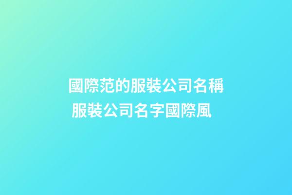 國際范的服裝公司名稱 服裝公司名字國際風-第1張-公司起名-玄機派